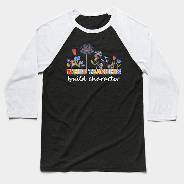 Weird Teachers Build Character Flower Gift For Women Baseball T-Shirt by Patch Things All